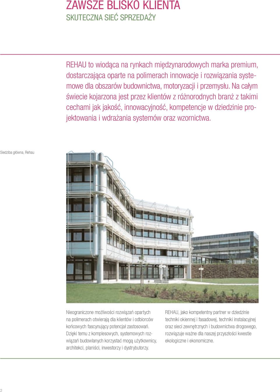 Na całym świecie kojarzona jest przez klientów z różnorodnych branż z takimi cechami jak jakość, innowacyjność, kompetencje w dziedzinie projektowania i wdrażania systemów oraz wzornictwa.
