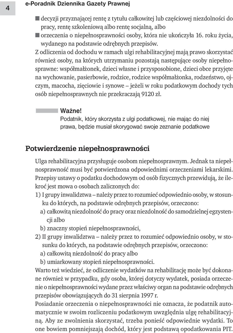 Z odliczenia od dochodu w ramach ulgi rehabilitacyjnej mają prawo skorzystać również osoby, na których utrzymaniu pozostają następujące osoby niepełnosprawne: współmałżonek, dzieci własne i