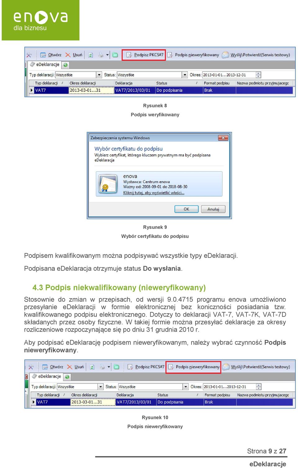 4715 programu enova umożliwiono przesyłanie edeklaracji w formie elektronicznej bez koniczności posiadania tzw. kwalifikowanego podpisu elektronicznego.