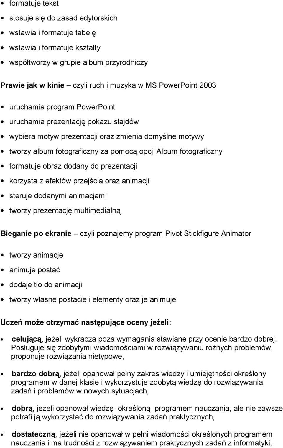 obraz dodany do prezentacji korzysta z efektów przejścia oraz animacji steruje dodanymi animacjami tworzy prezentację multimedialną Bieganie po ekranie czyli poznajemy program Pivot Stickfigure