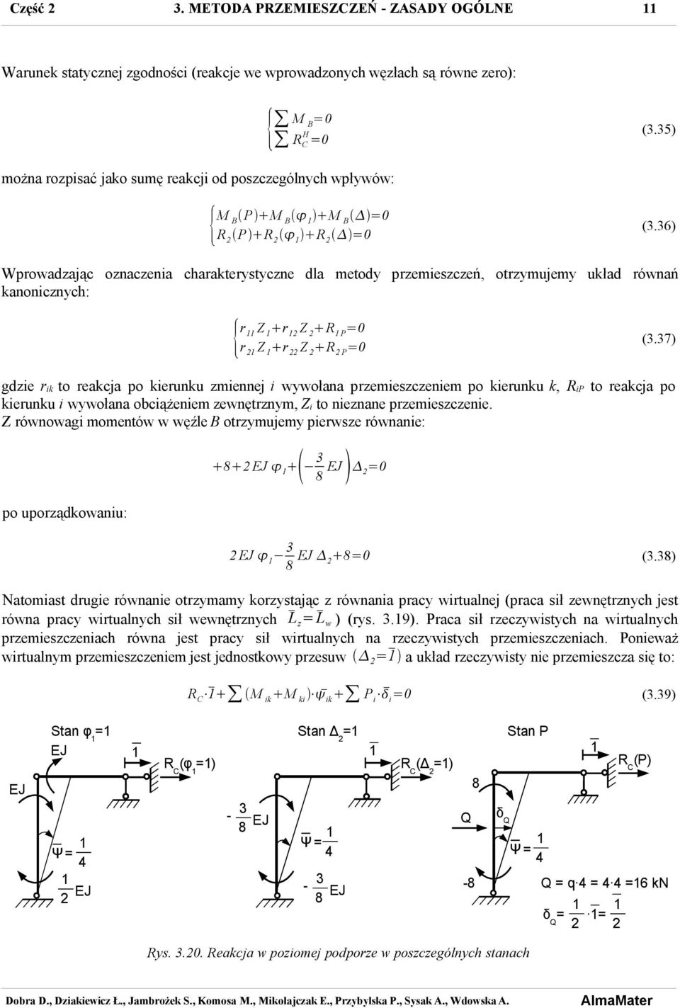 6) Wprowadzając oznaczenia charakterystyczne dla metody przemieszczeń, otrzymujemy układ równań kanonicznych: { r Z r Z R P r Z r Z R P (.
