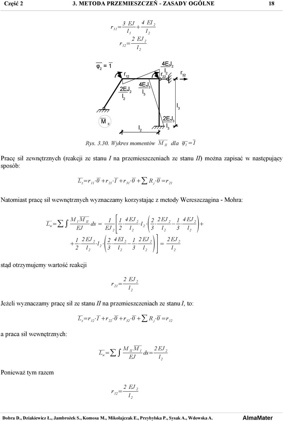 =r 0 r r 0 R j 0 =r Natomiast pracę sił wewnętrznych wyznaczamy korzystając z metody Wereszczagina - Mohra: L w = M I M II stąd otrzymujemy
