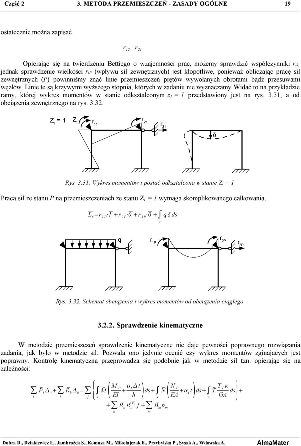 (wpływu sił zewnętrznych) jest kłopotliwe, ponieważ obliczając pracę sił zewnętrznych (P) powinniśmy znać linie przemieszczeń prętów wywołanych obrotami bądź przesuwami węzłów.