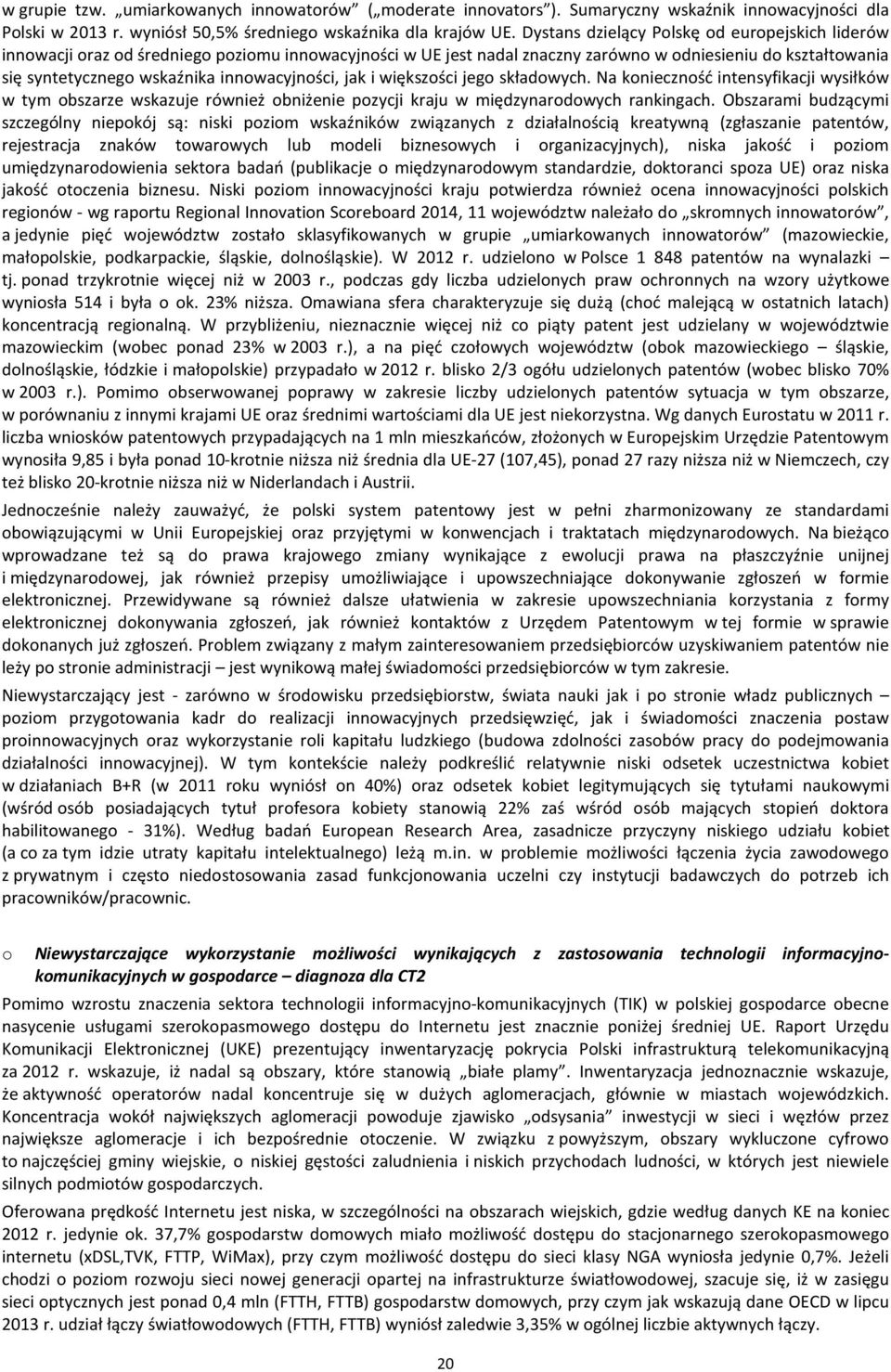 większści jeg składwych. Na kniecznść intensyfikacji wysiłków w tym bszarze wskazuje również bniżenie pzycji kraju w międzynardwych rankingach.