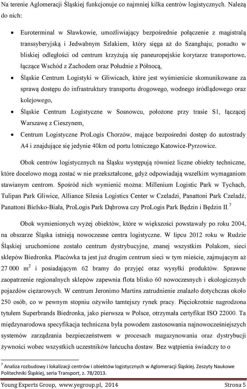 centrum krzyżują się paneuropejskie korytarze transportowe, łączące Wschód z Zachodem oraz Południe z Północą, Śląskie Centrum Logistyki w Gliwicach, które jest wyśmienicie skomunikowane za sprawą