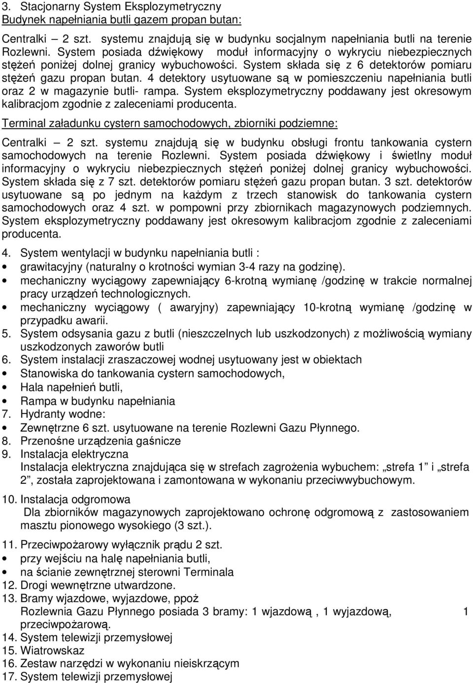 4 detektory usytuowane są w pomieszczeniu napełniania butli oraz 2 w magazynie butli- rampa. System eksplozymetryczny poddawany jest okresowym kalibracjom zgodnie z zaleceniami producenta.
