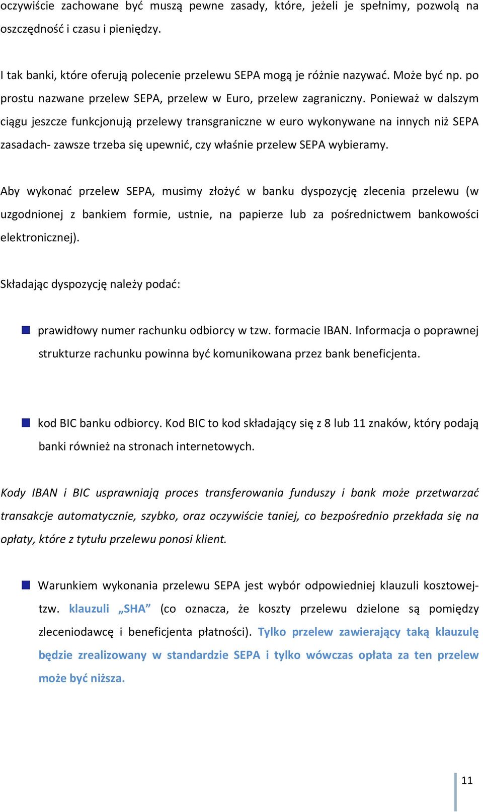 Ponieważ w dalszym ciągu jeszcze funkcjonują przelewy transgraniczne w euro wykonywane na innych niż SEPA zasadach- zawsze trzeba się upewnić, czy właśnie przelew SEPA wybieramy.