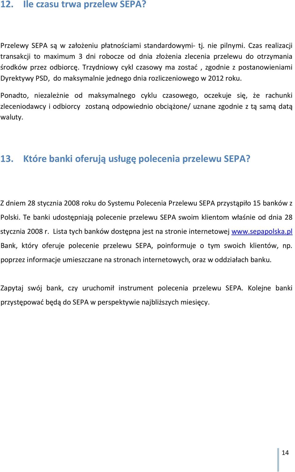 Trzydniowy cykl czasowy ma zostać, zgodnie z postanowieniami Dyrektywy PSD, do maksymalnie jednego dnia rozliczeniowego w 2012 roku.