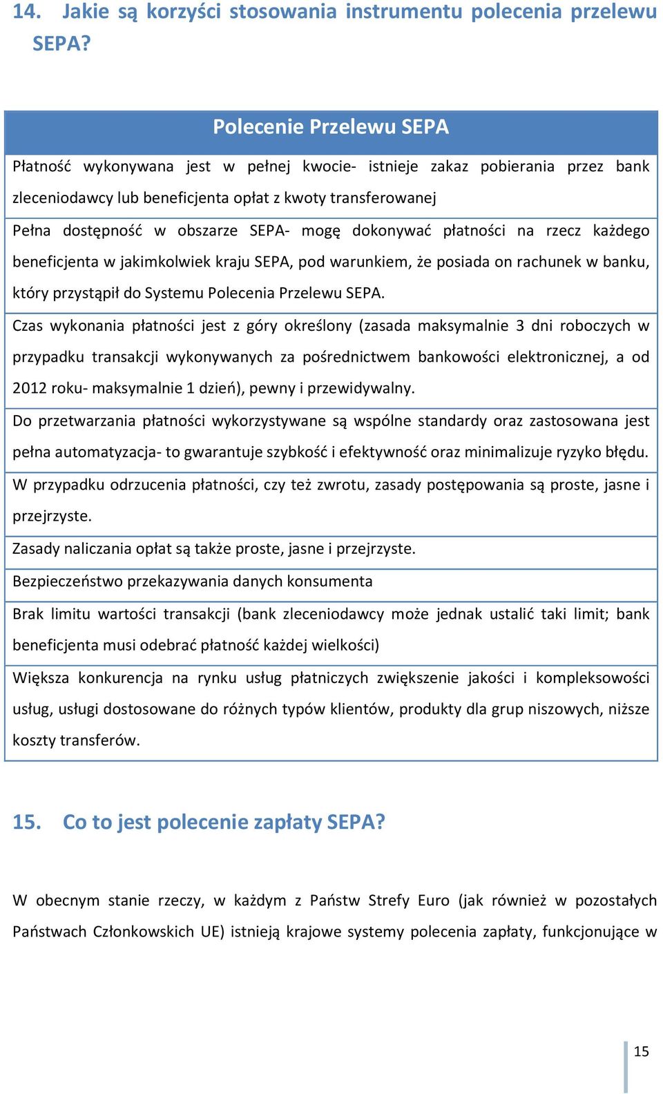 mogę dokonywać płatności na rzecz każdego beneficjenta w jakimkolwiek kraju SEPA, pod warunkiem, że posiada on rachunek w banku, który przystąpił do Systemu Polecenia Przelewu SEPA.