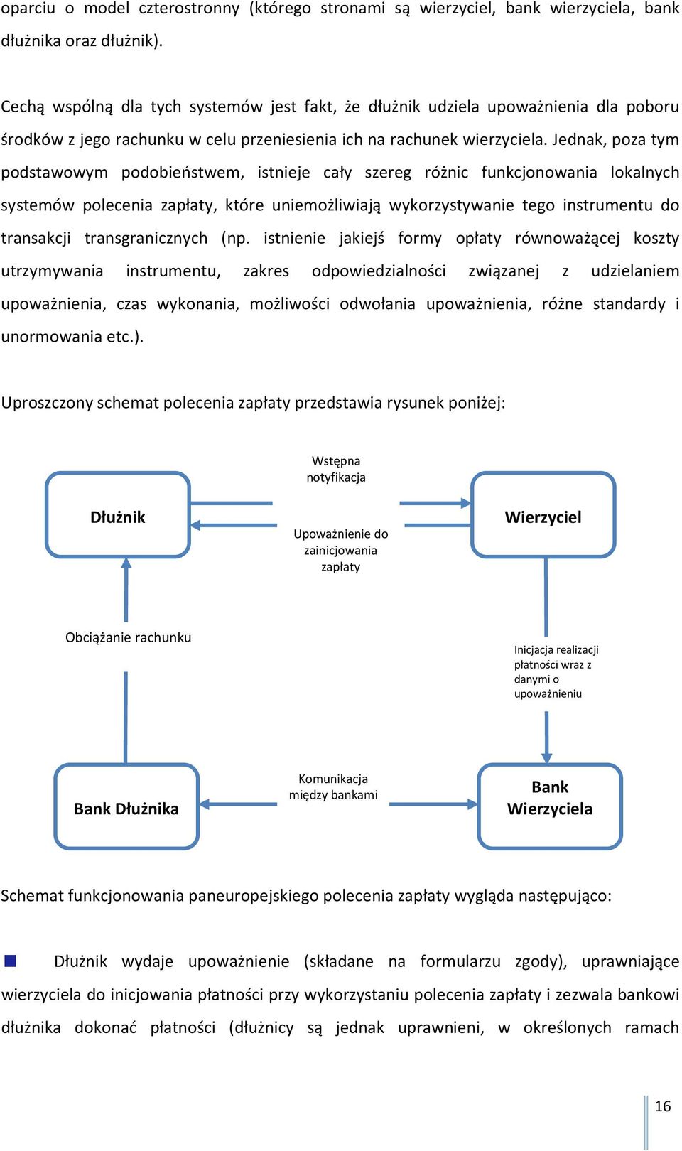 Jednak, poza tym podstawowym podobieństwem, istnieje cały szereg różnic funkcjonowania lokalnych systemów polecenia zapłaty, które uniemożliwiają wykorzystywanie tego instrumentu do transakcji