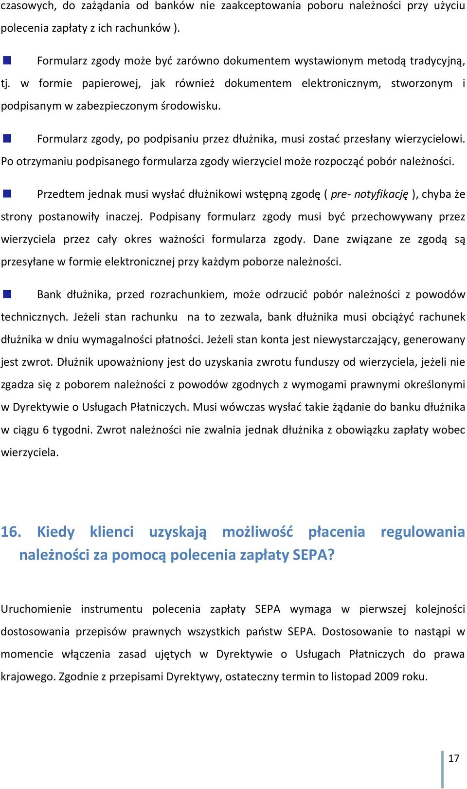 Po otrzymaniu podpisanego formularza zgody wierzyciel może rozpocząć pobór należności. Przedtem jednak musi wysłać dłużnikowi wstępną zgodę ( pre- notyfikację ), chyba że strony postanowiły inaczej.