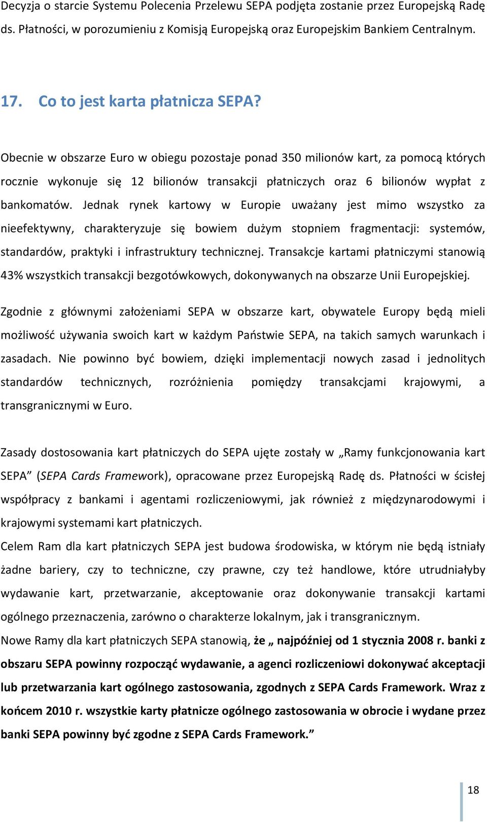 Obecnie w obszarze Euro w obiegu pozostaje ponad 350 milionów kart, za pomocą których rocznie wykonuje się 12 bilionów transakcji płatniczych oraz 6 bilionów wypłat z bankomatów.