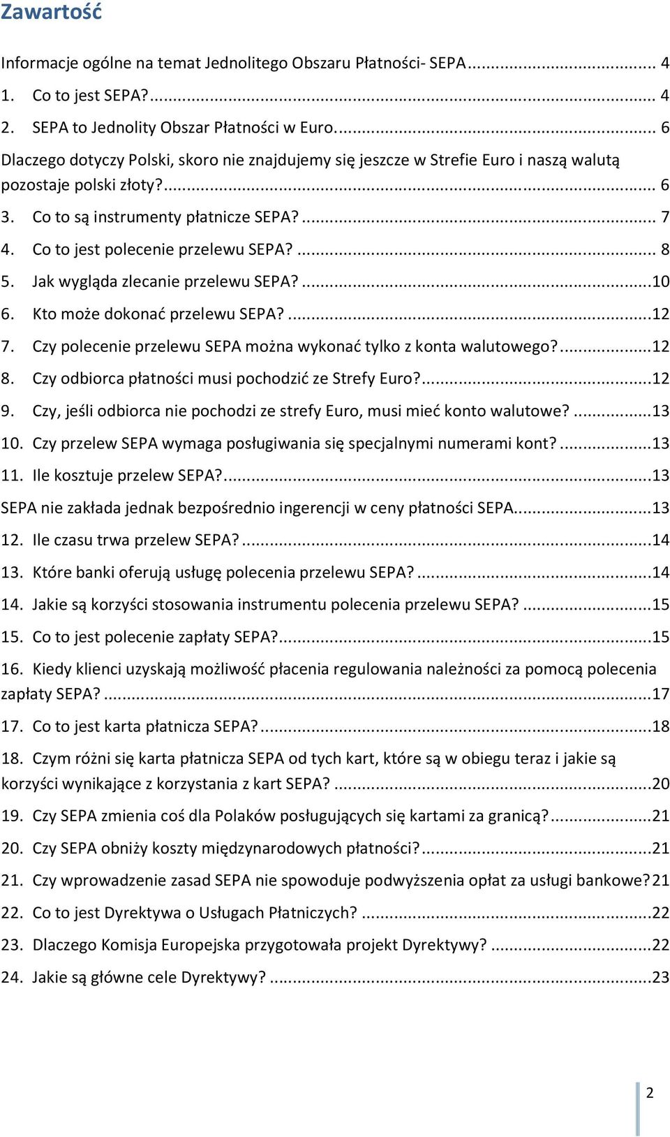 Co to jest polecenie przelewu SEPA?... 8 5. Jak wygląda zlecanie przelewu SEPA?... 10 6. Kto może dokonać przelewu SEPA?... 12 7. Czy polecenie przelewu SEPA można wykonać tylko z konta walutowego?
