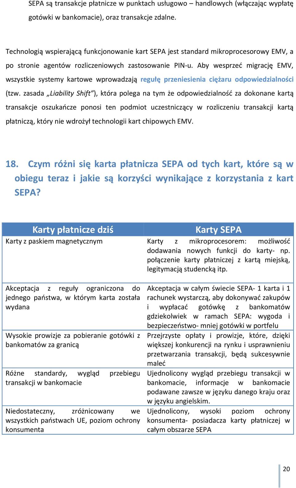 Aby wesprzeć migrację EMV, wszystkie systemy kartowe wprowadzają regułę przeniesienia ciężaru odpowiedzialności (tzw.