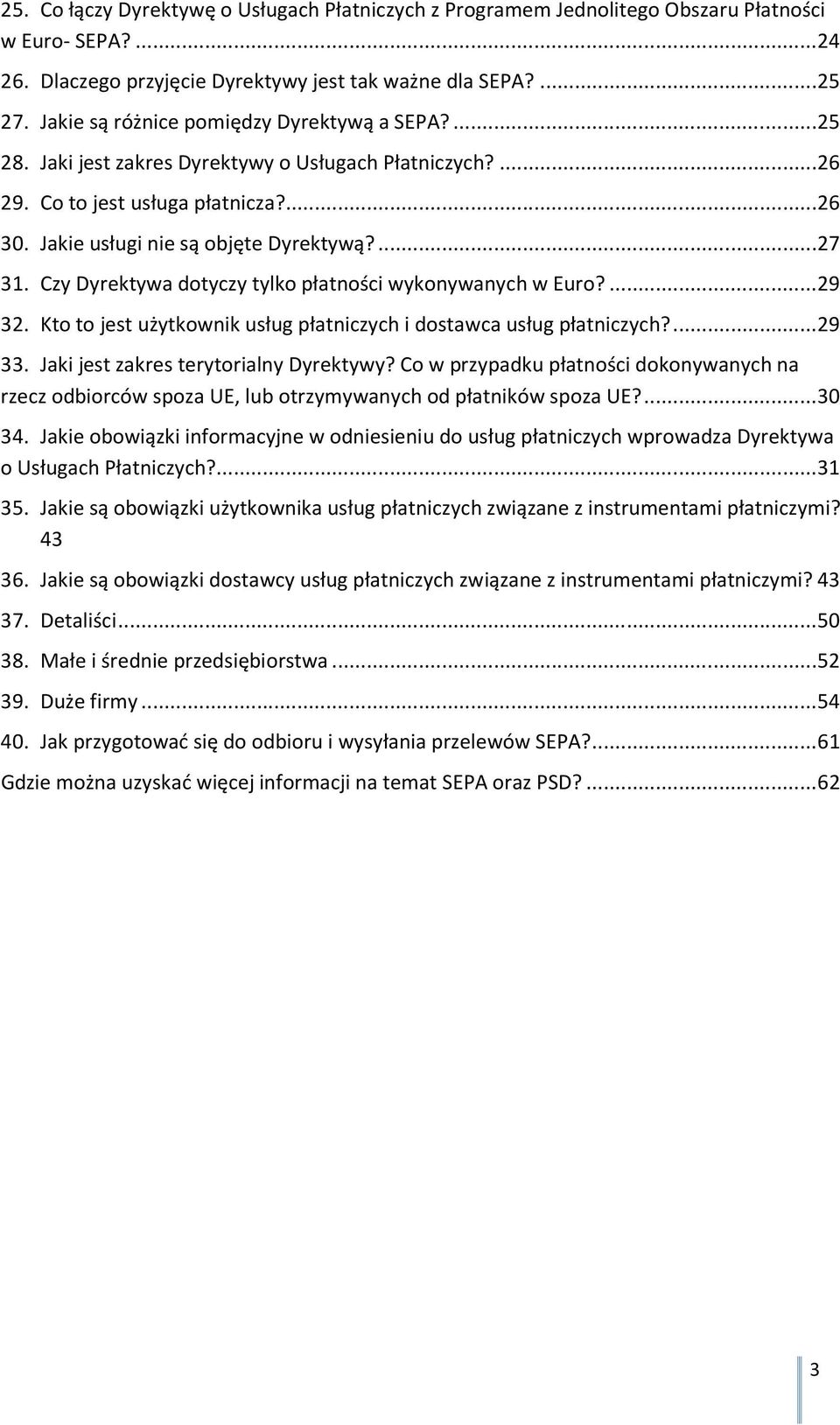Czy Dyrektywa dotyczy tylko płatności wykonywanych w Euro?... 29 32. Kto to jest użytkownik usług płatniczych i dostawca usług płatniczych?... 29 33. Jaki jest zakres terytorialny Dyrektywy?