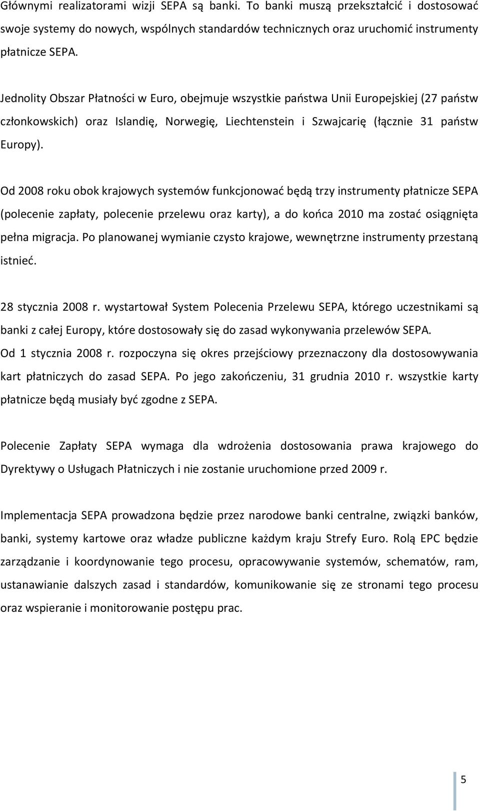 Od 2008 roku obok krajowych systemów funkcjonować będą trzy instrumenty płatnicze SEPA (polecenie zapłaty, polecenie przelewu oraz karty), a do końca 2010 ma zostać osiągnięta pełna migracja.