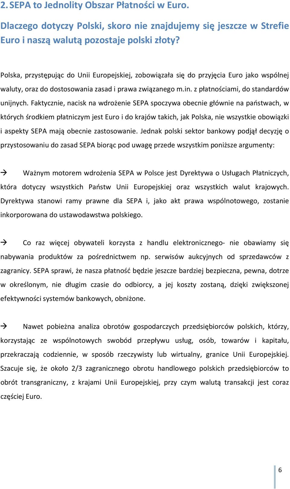 Faktycznie, nacisk na wdrożenie SEPA spoczywa obecnie głównie na państwach, w których środkiem płatniczym jest Euro i do krajów takich, jak Polska, nie wszystkie obowiązki i aspekty SEPA mają obecnie