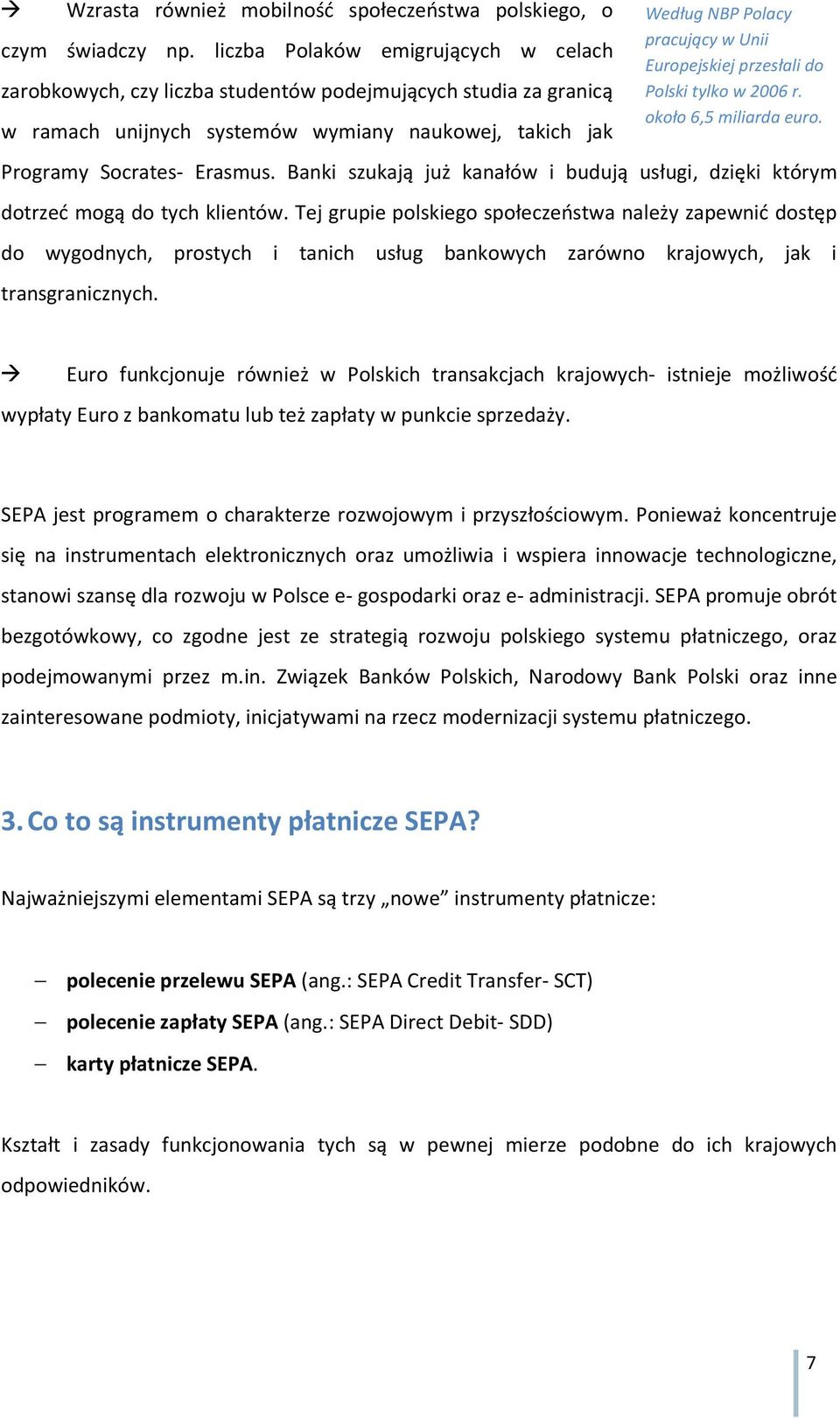 Europejskiej przesłali do Polski tylko w 2006 r. około 6,5 miliarda euro. Programy Socrates- Erasmus. Banki szukają już kanałów i budują usługi, dzięki którym dotrzeć mogą do tych klientów.