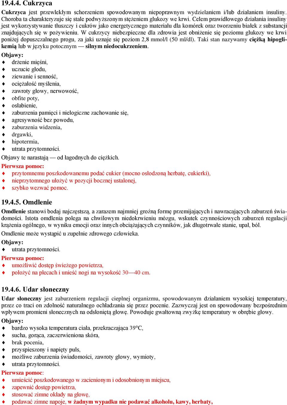 W cukrzycy niebezpieczne dla zdrowia jest obniżenie się poziomu glukozy we krwi poniżej dopuszczalnego progu, za jaki uznaje się poziom 2,8 mmol/l (50 ml/dl).