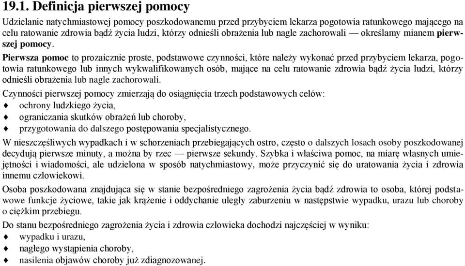 Pierwsza pomoc to prozaicznie proste, podstawowe czynności, które należy wykonać przed przybyciem lekarza, pogotowia ratunkowego lub innych wykwalifikowanych osób, mające na celu ratowanie zdrowia