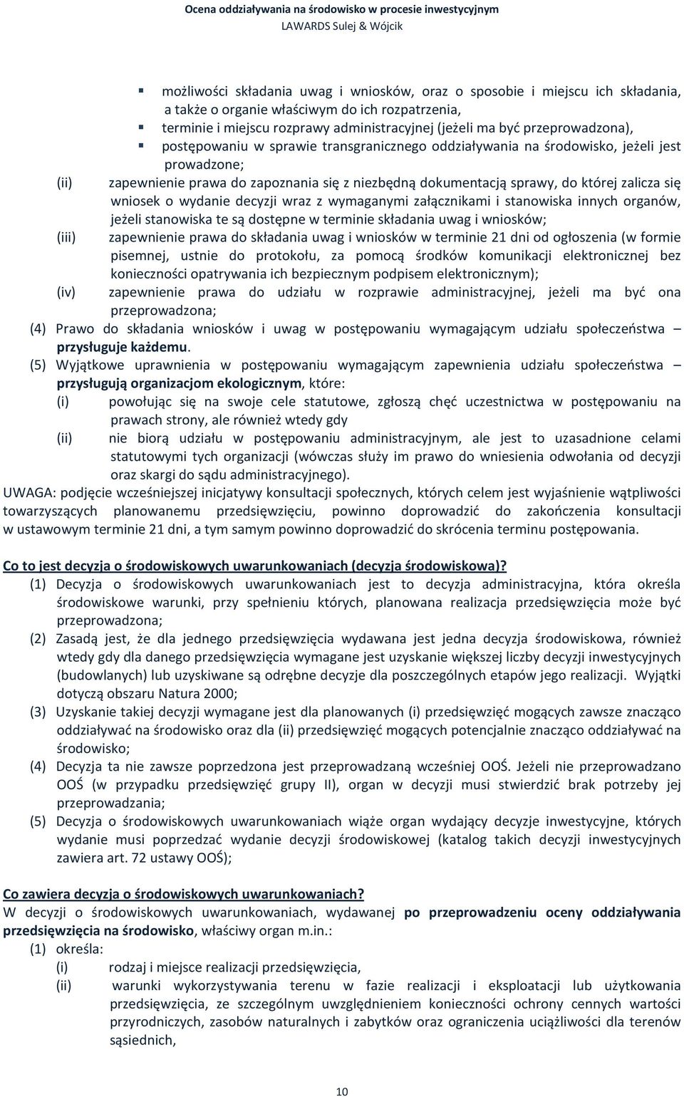 zalicza się wniosek o wydanie decyzji wraz z wymaganymi załącznikami i stanowiska innych organów, jeżeli stanowiska te są dostępne w terminie składania uwag i wniosków; (iii) zapewnienie prawa do