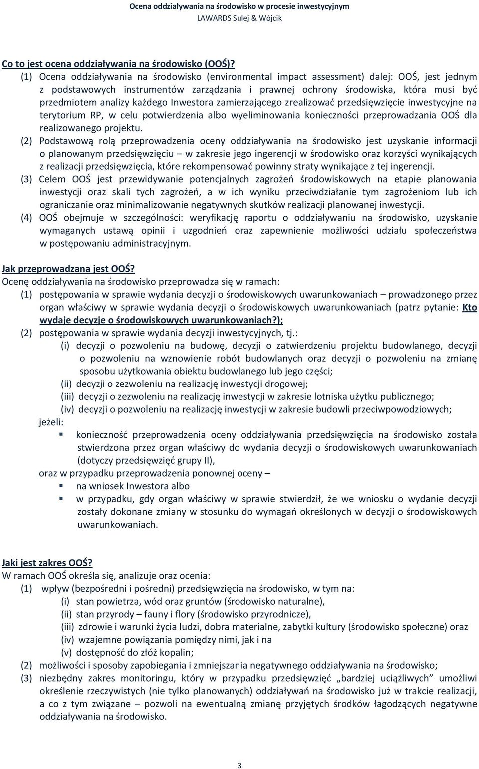 analizy każdego Inwestora zamierzającego zrealizować przedsięwzięcie inwestycyjne na terytorium RP, w celu potwierdzenia albo wyeliminowania konieczności przeprowadzania OOŚ dla realizowanego