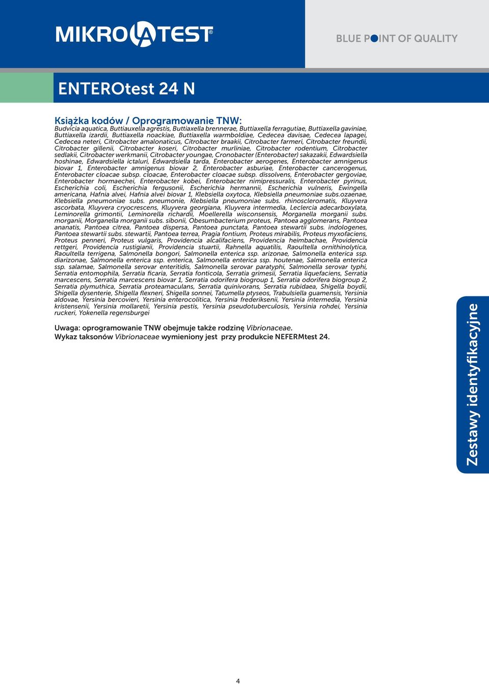 Citrobacter koseri, Citrobacter murliniae, Citrobacter rodentium, Citrobacter sedlakii, Citrobacter werkmanii, Citrobacter youngae, Cronobacter (Enterobacter) sakazakii, Edwardsiella hoshinae,
