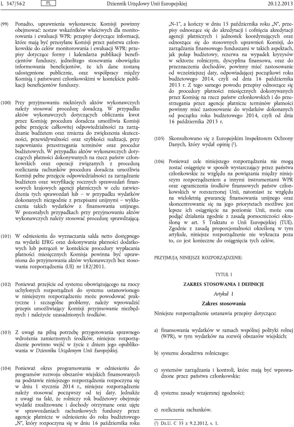 przez państwa członkowskie do celów monitorowania i ewaluacji WPR; przepisy dotyczące formy i kalendarza publikacji beneficjentów funduszy, jednolitego stosowania obowiązku informowania