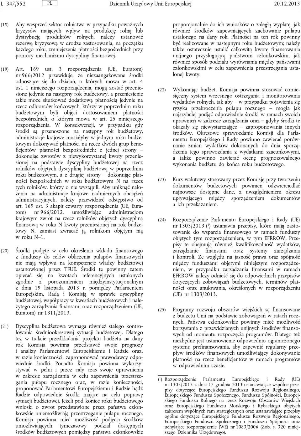na początku każdego roku, zmniejszenia płatności bezpośrednich przy pomocy mechanizmu dyscypliny finansowej. (19) Art. 169 ust.