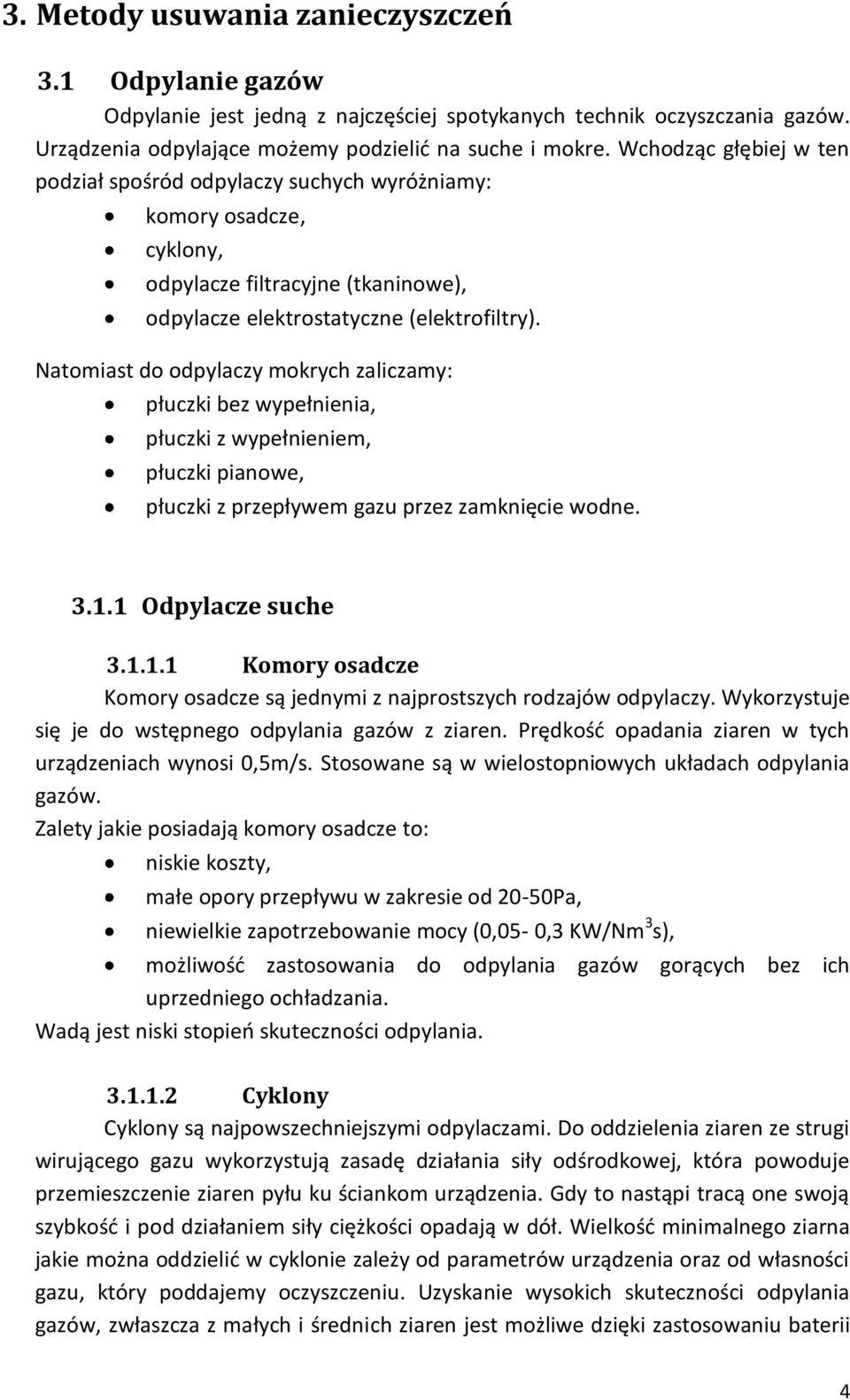 Natomiast do odpylaczy mokrych zaliczamy: płuczki bez wypełnienia, płuczki z wypełnieniem, płuczki pianowe, płuczki z przepływem gazu przez zamknięcie wodne. 3.1.
