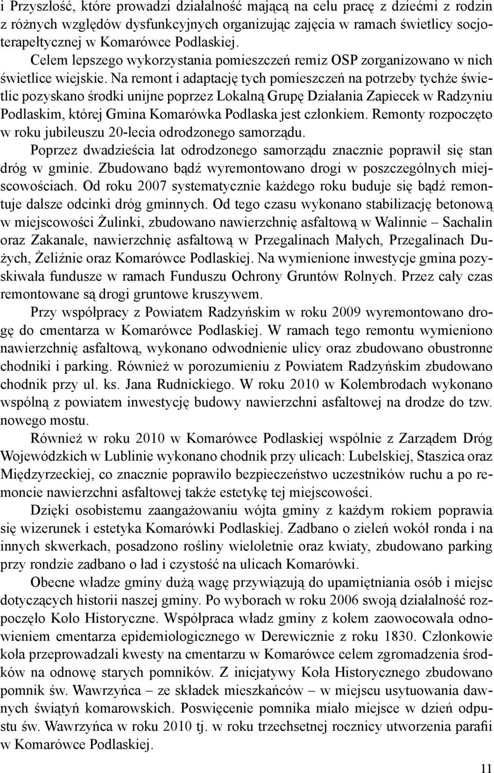 Na remont i adaptację tych pomieszczeń na potrzeby tychże świetlic pozyskano środki unijne poprzez Lokalną Grupę Działania Zapiecek w Radzyniu Podlaskim, której Gmina Komarówka Podlaska jest