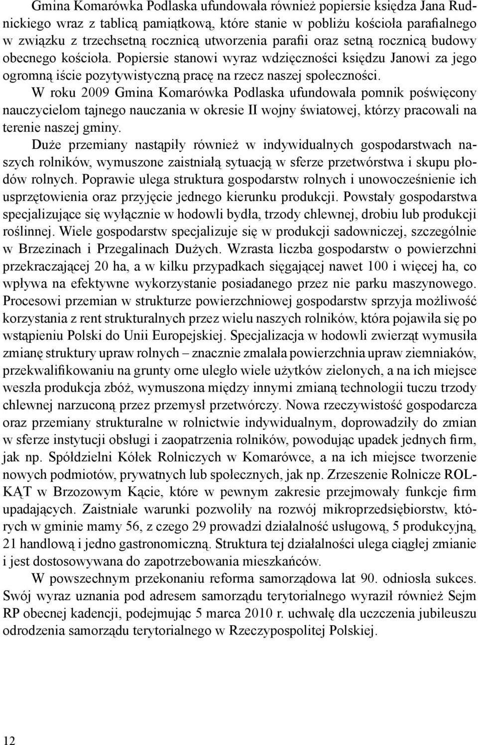 W roku 2009 Gmina Komarówka Podlaska ufundowała pomnik poświęcony nauczycielom tajnego nauczania w okresie II wojny światowej, którzy pracowali na terenie naszej gminy.