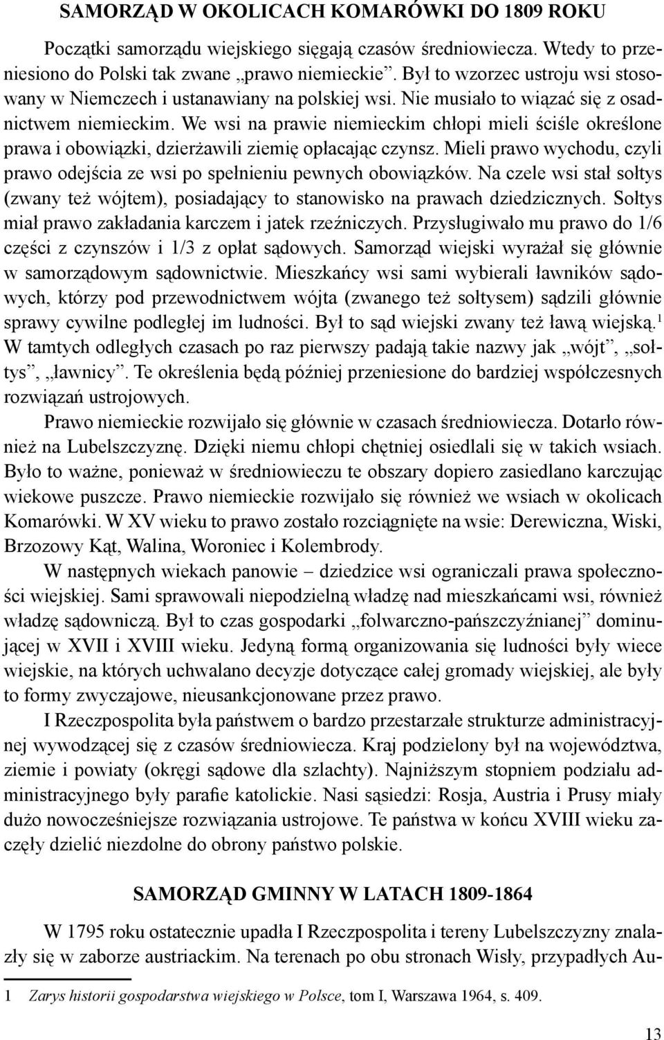 We wsi na prawie niemieckim chłopi mieli ściśle określone prawa i obowiązki, dzierżawili ziemię opłacając czynsz. Mieli prawo wychodu, czyli prawo odejścia ze wsi po spełnieniu pewnych obowiązków.