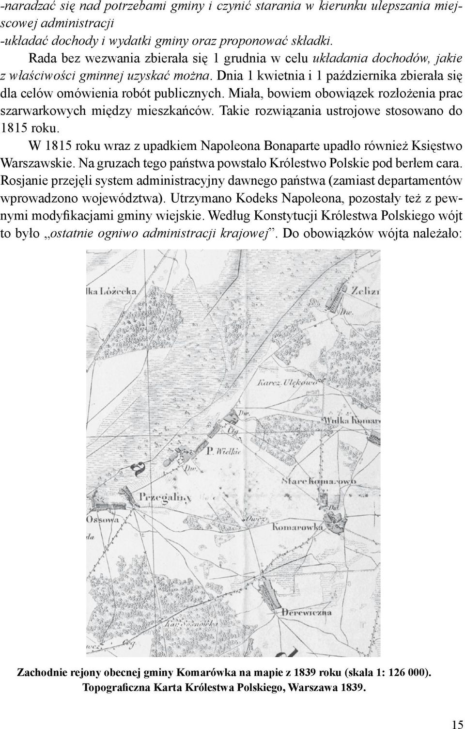 Miała, bowiem obowiązek rozłożenia prac szarwarkowych między mieszkańców. Takie rozwiązania ustrojowe stosowano do 1815 roku.