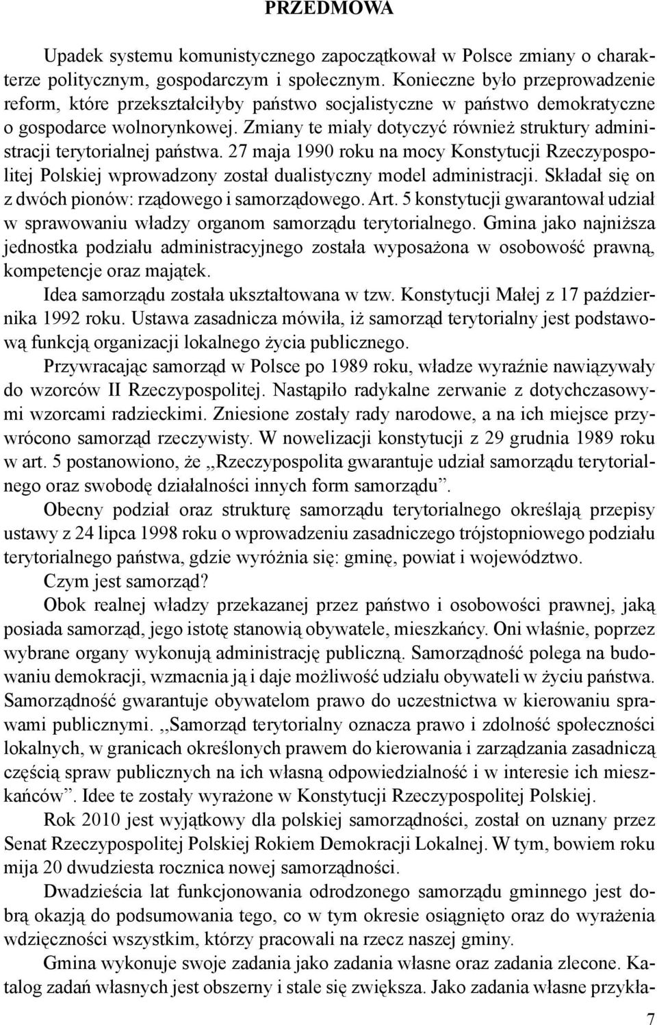 Zmiany te miały dotyczyć również struktury administracji terytorialnej państwa. 27 maja 1990 roku na mocy Konstytucji Rzeczypospolitej Polskiej wprowadzony został dualistyczny model administracji.