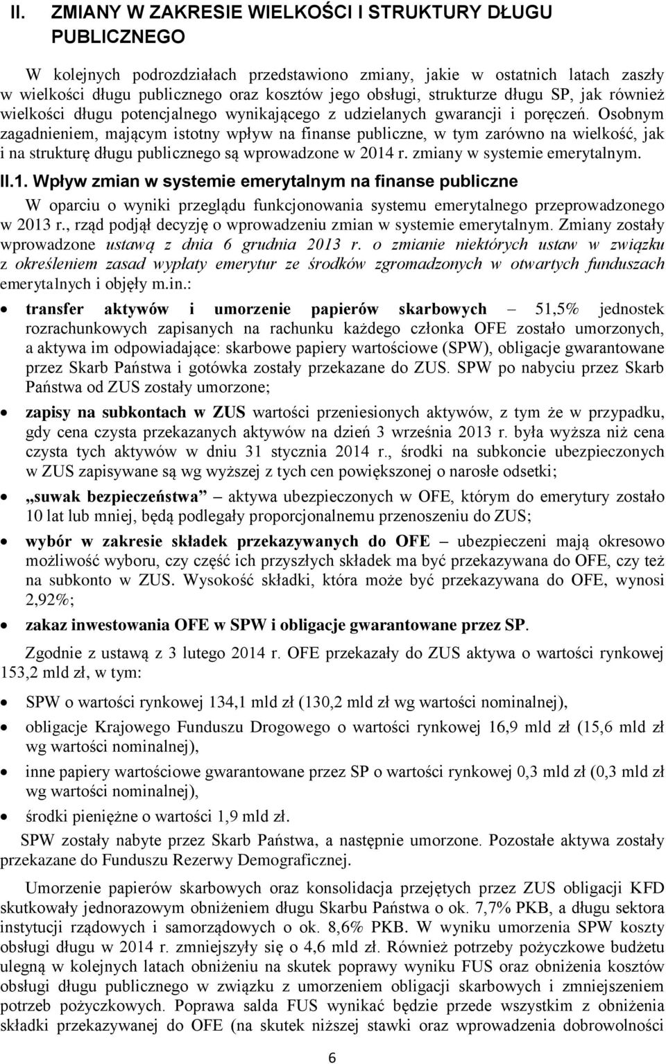 Osobnym zagadnieniem, mającym istotny wpływ na finanse publiczne, w tym zarówno na wielkość, jak i na strukturę długu publicznego są wprowadzone w 2014