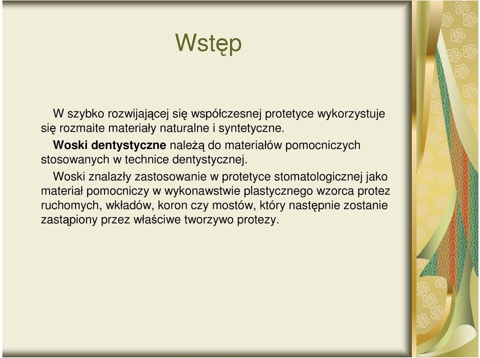 Woski znalazły zastosowanie w protetyce stomatologicznej jako materiał pomocniczy w wykonawstwie plastycznego