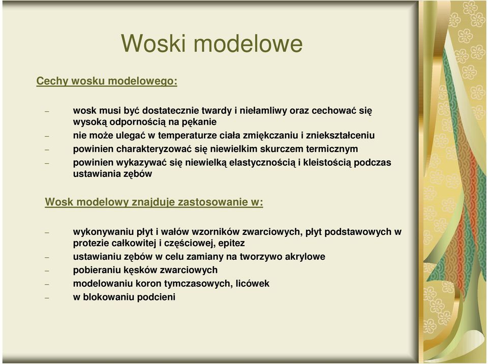 kleistością podczas ustawiania zębów Wosk modelowy znajduje zastosowanie w: wykonywaniu płyt i wałów wzorników zwarciowych, płyt podstawowych w protezie