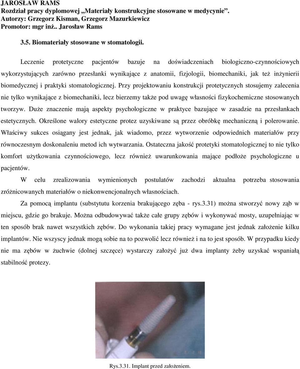 Leczenie protetyczne pacjentów bazuje na doświadczeniach biologiczno-czynnościowych wykorzystujących zarówno przesłanki wynikające z anatomii, fizjologii, biomechaniki, jak też inżynierii