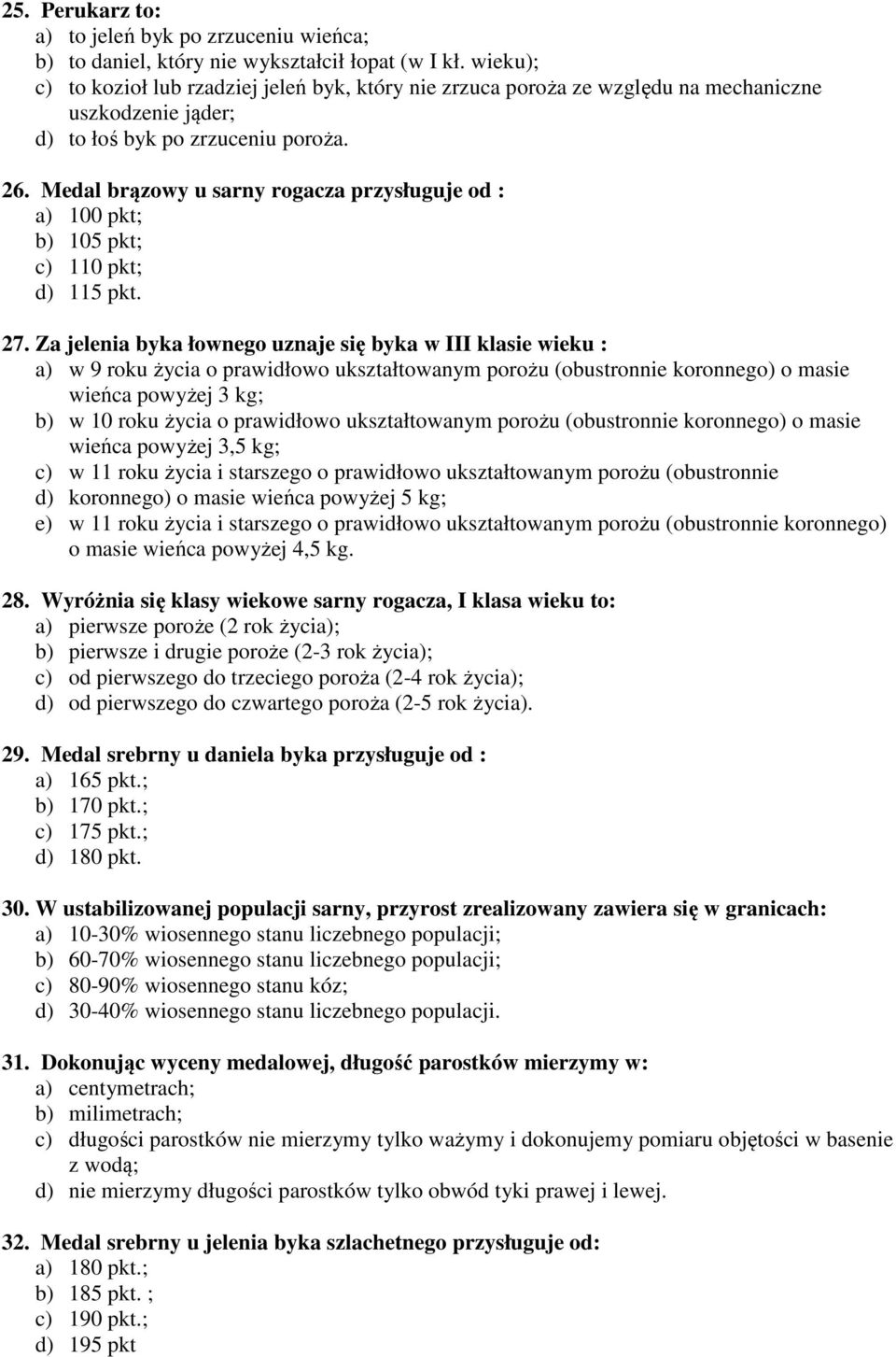 Medal brązowy u sarny rogacza przysługuje od : a) 100 pkt; b) 105 pkt; c) 110 pkt; d) 115 pkt. 27.