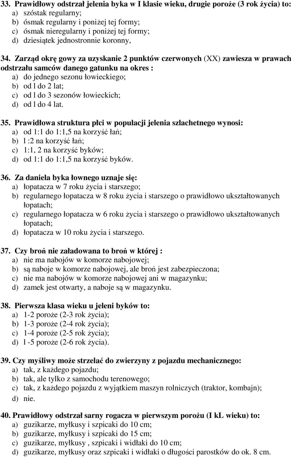 Zarząd okrę gowy za uzyskanie 2 punktów czerwonych (XX) zawiesza w prawach odstrzału samców danego gatunku na okres : a) do jednego sezonu łowieckiego; b) od l do 2 lat; c) od l do 3 sezonów