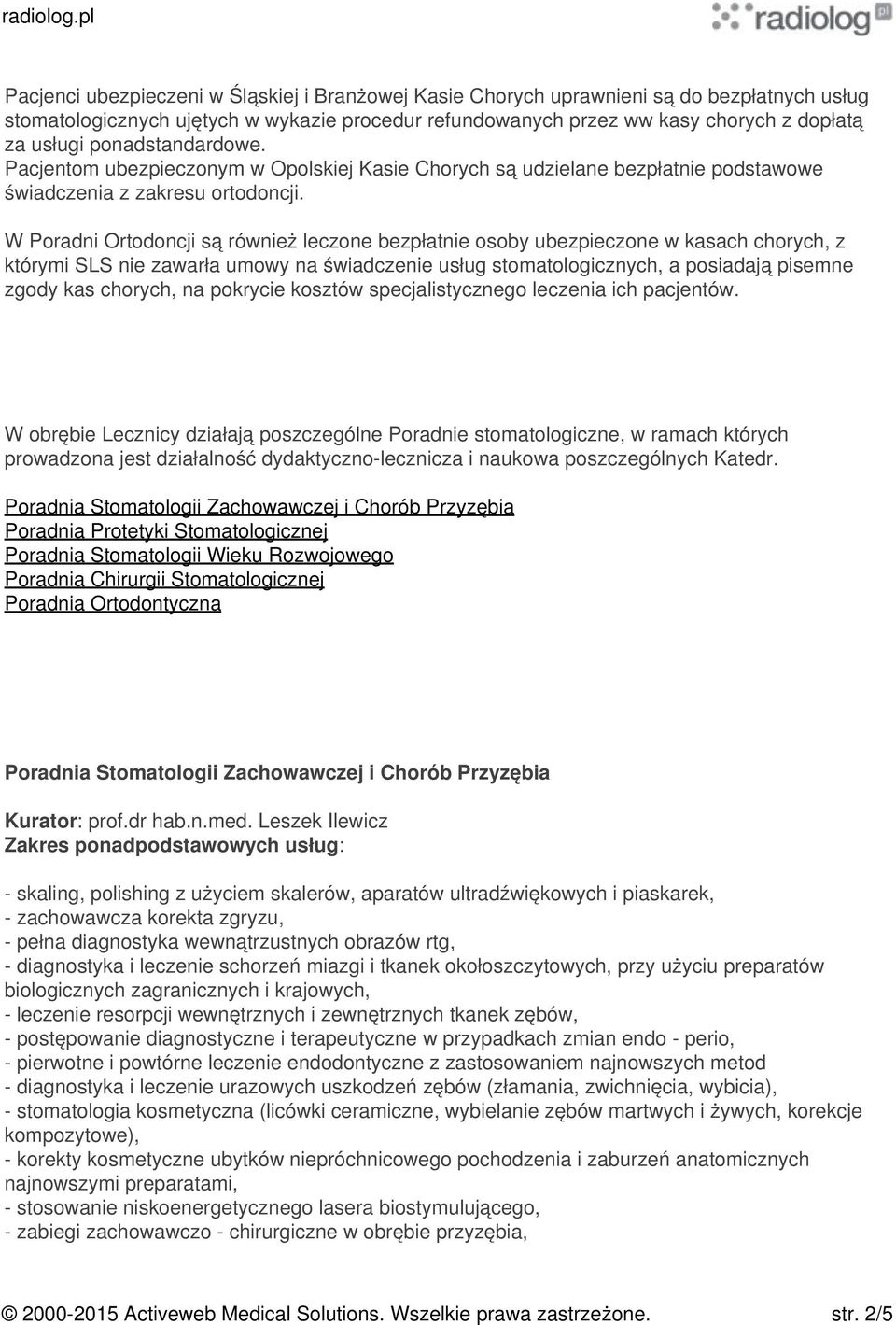 W Poradni Ortodoncji są również leczone bezpłatnie osoby ubezpieczone w kasach chorych, z którymi SLS nie zawarła umowy na świadczenie usług stomatologicznych, a posiadają pisemne zgody kas chorych,