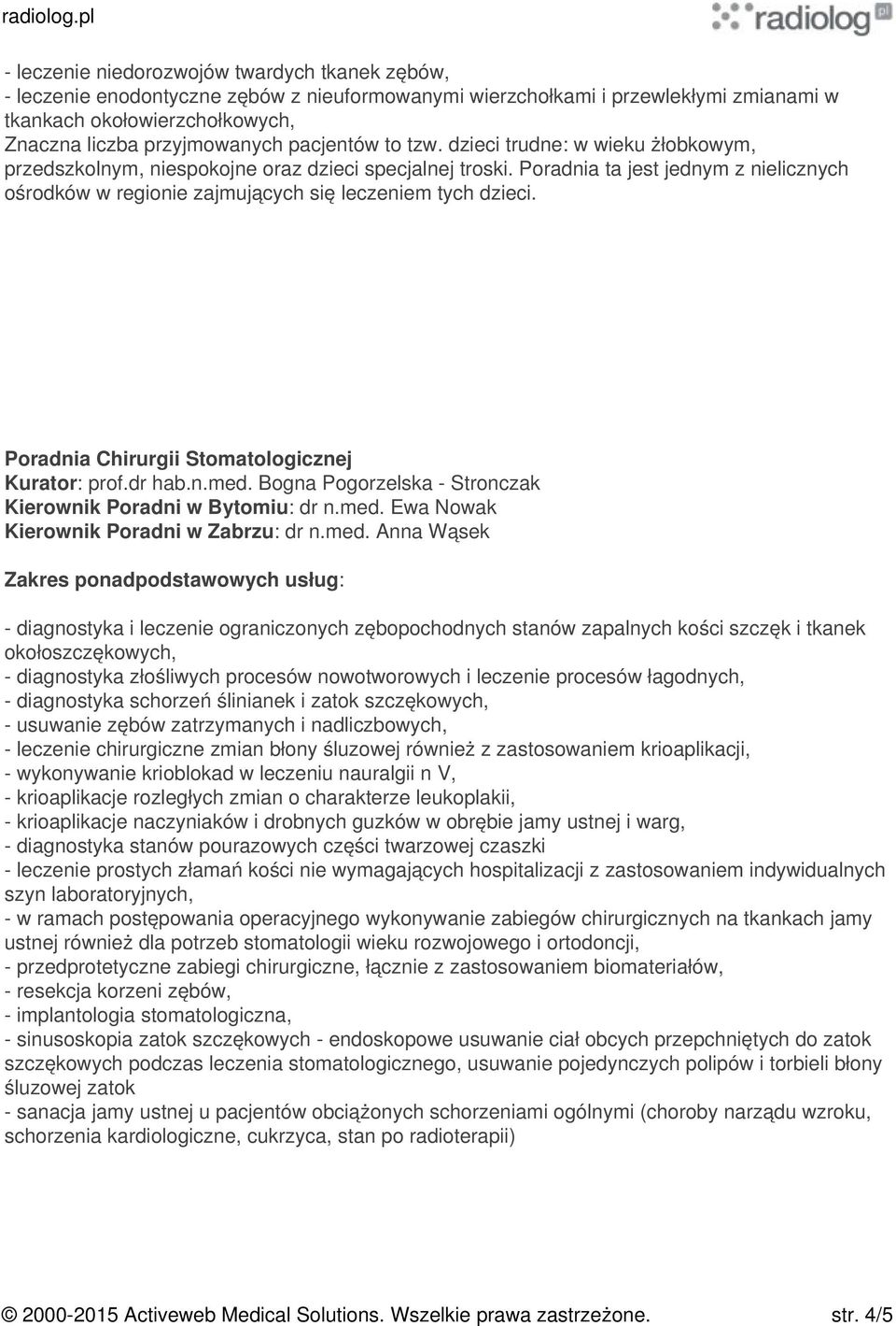 Poradnia ta jest jednym z nielicznych ośrodków w regionie zajmujących się leczeniem tych dzieci. Poradnia Chirurgii Stomatologicznej Kurator: prof.dr hab.n.med.