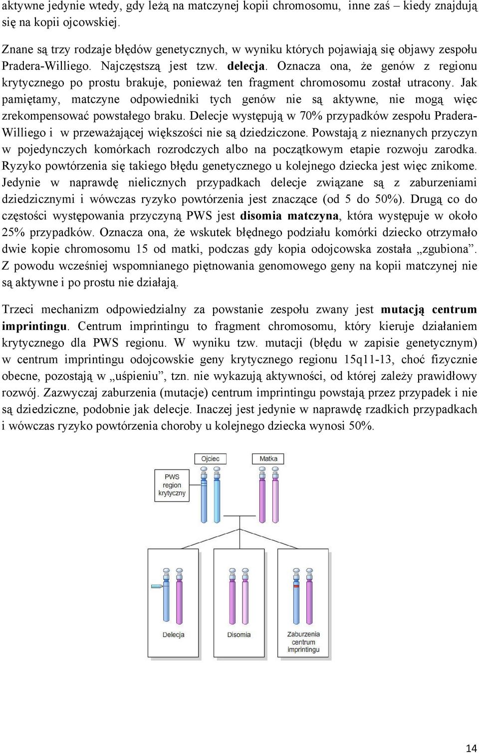 Oznacza ona, że genów z regionu krytycznego po prostu brakuje, ponieważ ten fragment chromosomu został utracony.