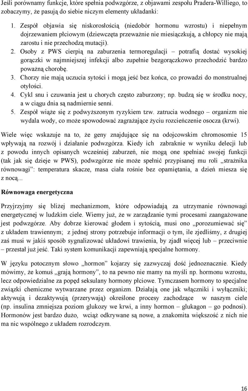 Osoby z PWS cierpią na zaburzenia termoregulacji potrafią dostać wysokiej gorączki w najmniejszej infekcji albo zupełnie bezgorączkowo przechodzić bardzo poważną chorobę. 3.