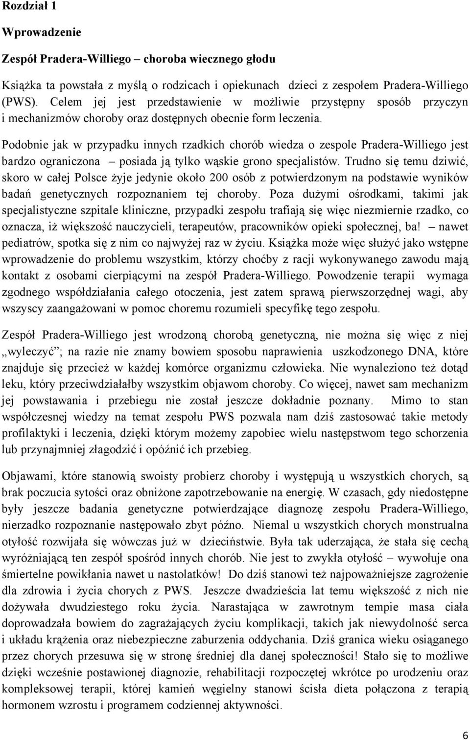 Podobnie jak w przypadku innych rzadkich chorób wiedza o zespole Pradera-Williego jest bardzo ograniczona posiada ją tylko wąskie grono specjalistów.