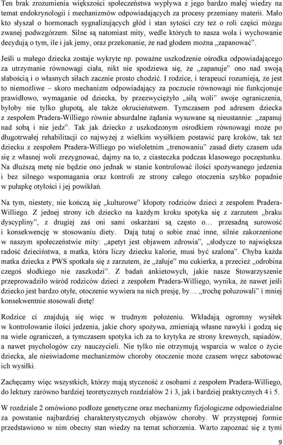 Silne są natomiast mity, wedle których to nasza wola i wychowanie decydują o tym, ile i jak jemy, oraz przekonanie, że nad głodem można zapanować. Jeśli u małego dziecka zostaje wykryte np.