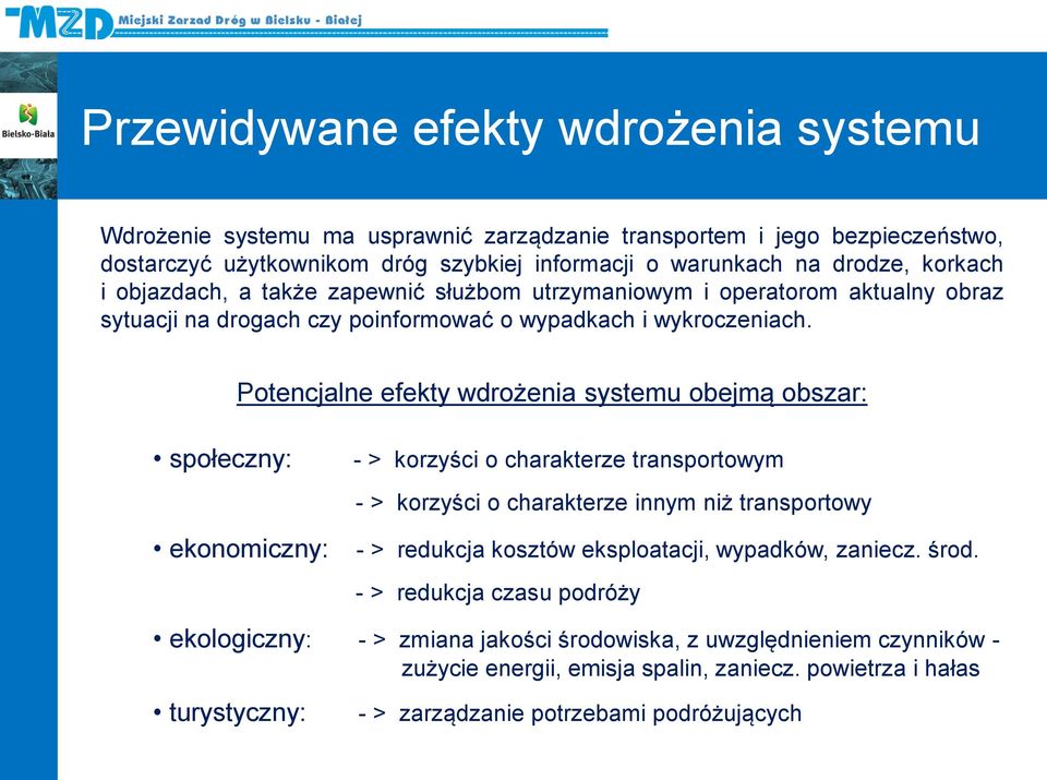 Potencjalne efekty wdrożenia systemu obejmą obszar: społeczny: ekonomiczny: - > korzyści o charakterze transportowym - > korzyści o charakterze innym niż transportowy - > redukcja kosztów