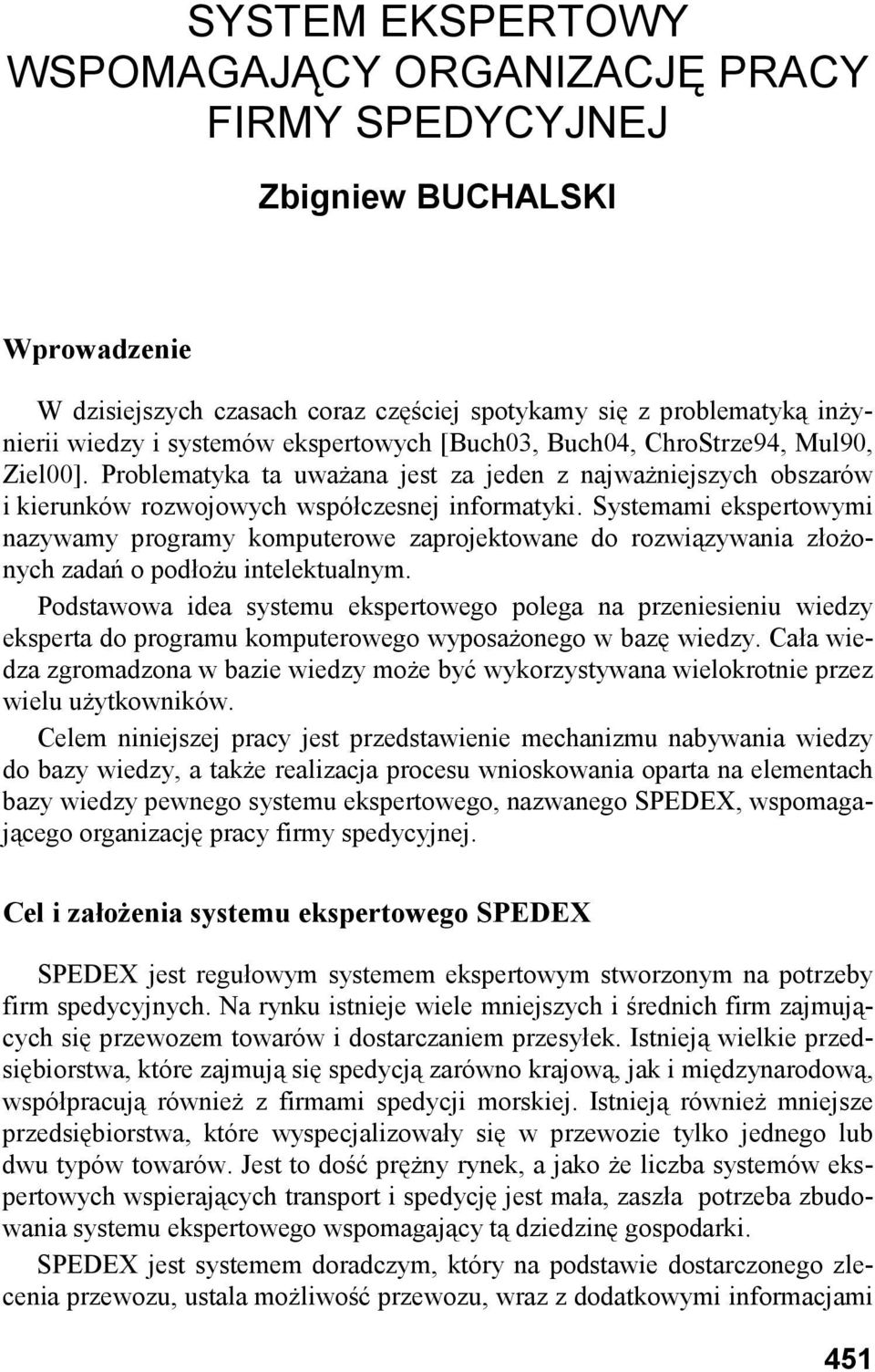 Systemami ekspertowymi nazywamy programy komputerowe zaprojektowane do rozwiązywania złoŝonych zadań o podłoŝu intelektualnym.