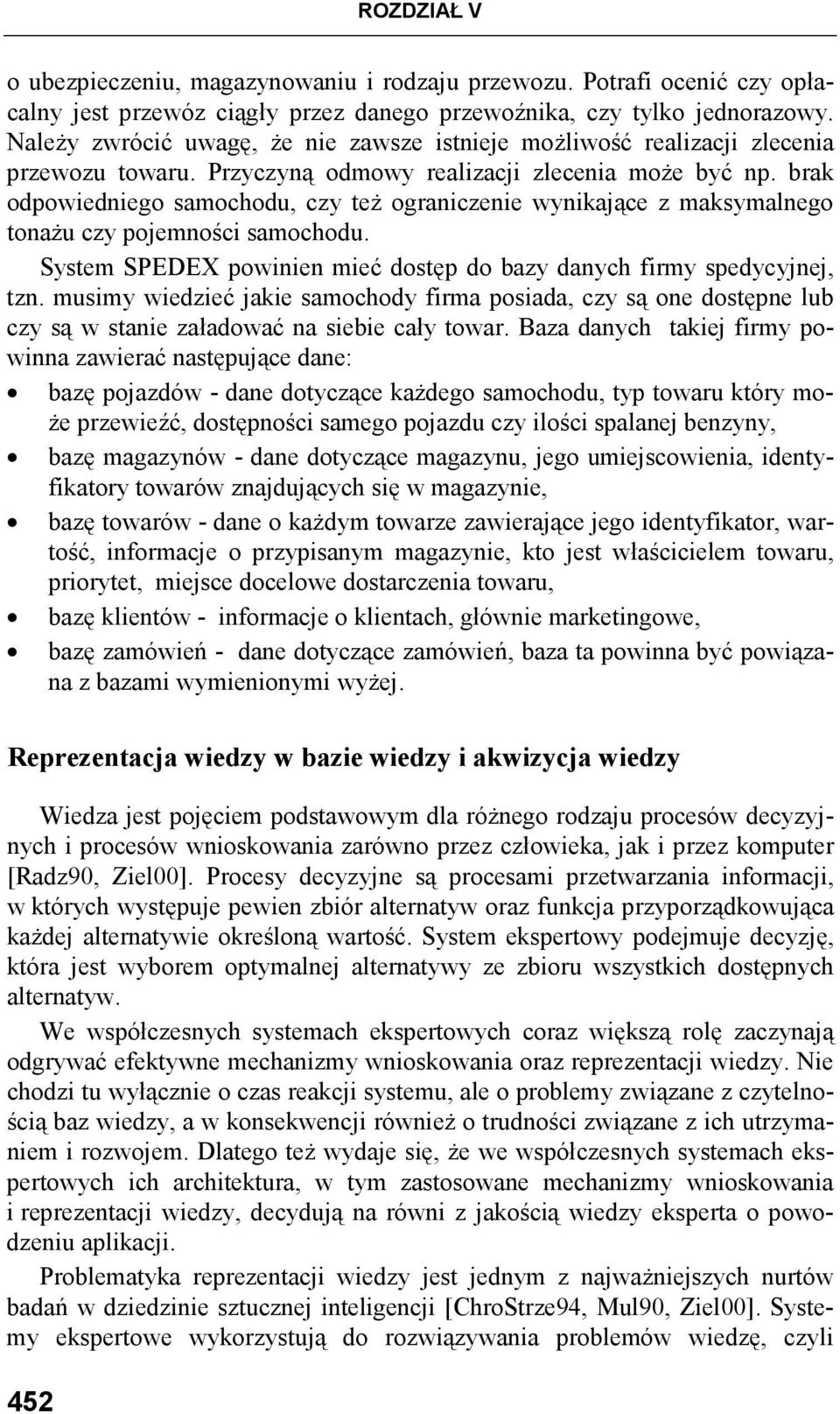 brak odpowiedniego samochodu, czy teŝ ograniczenie wynikające z maksymalnego tonaŝu czy pojemności samochodu. System SPEDEX powinien mieć dostęp do bazy danych firmy spedycyjnej, tzn.